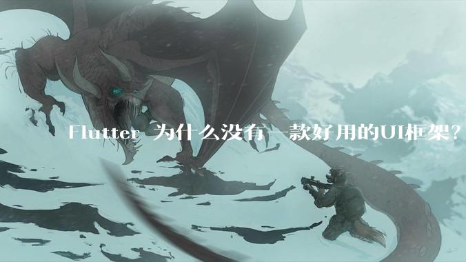Flutter 为什么没有一款好用的UI框架？
