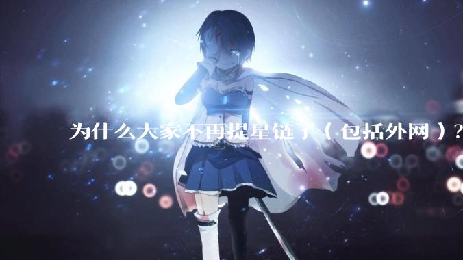 为什么大家不再提星链了（包括外网）？