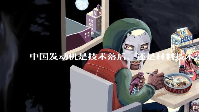 中国发动机是技术落后，还是材料技术没有攻克?