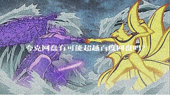 夸克网盘有可能超越百度网盘吗？